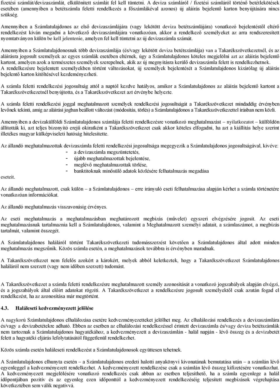 Amennyiben a Számlatulajdonos az első devizaszámlájára (vagy lekötött deviza betétszámlájára) vonatkozó bejelentéstől eltérő rendelkezést kíván megadni a következő devizaszámlájára vonatkozóan, akkor