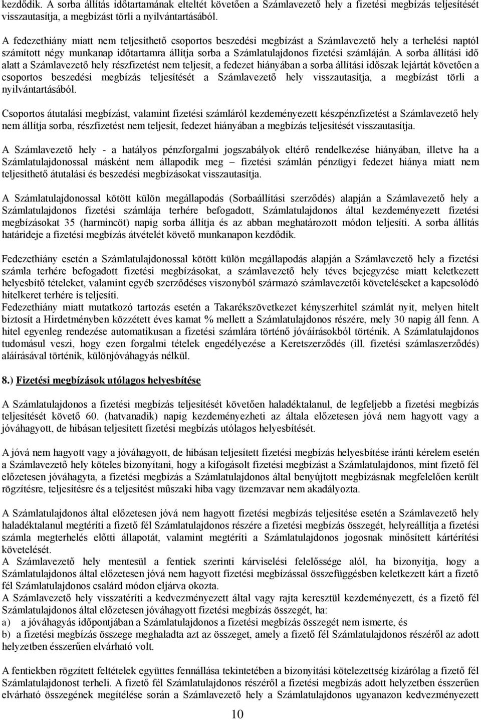 A sorba állítási idő alatt a Számlavezető hely részfizetést nem teljesít, a fedezet hiányában a sorba állítási időszak lejártát követően a csoportos beszedési megbízás teljesítését a Számlavezető