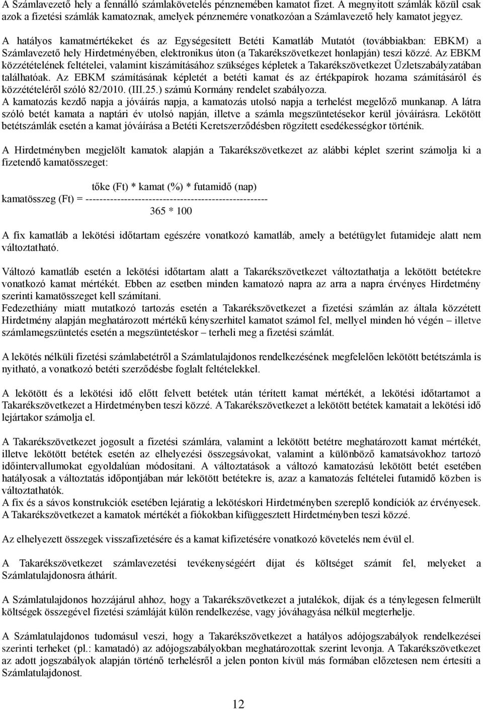 A hatályos kamatmértékeket és az Egységesített Betéti Kamatláb Mutatót (továbbiakban: EBKM) a Számlavezető hely Hirdetményében, elektronikus úton (a Takarékszövetkezet honlapján) teszi közzé.