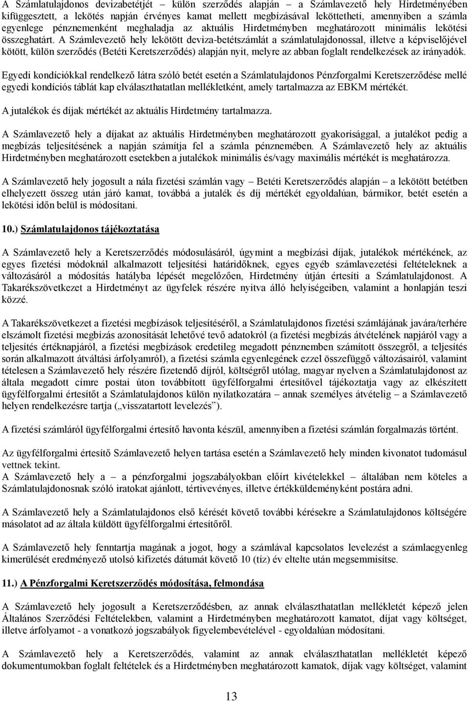 A Számlevezető hely lekötött deviza-betétszámlát a számlatulajdonossal, illetve a képviselőjével kötött, külön szerződés (Betéti Keretszerződés) alapján nyit, melyre az abban foglalt rendelkezések az