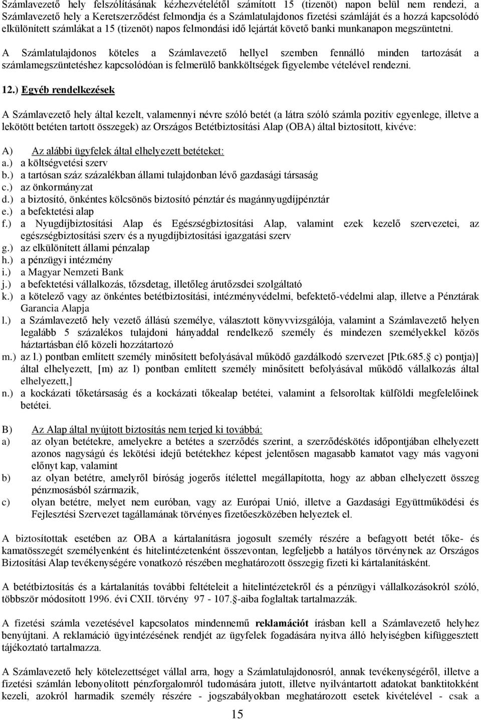 A Számlatulajdonos köteles a Számlavezető hellyel szemben fennálló minden tartozását a számlamegszüntetéshez kapcsolódóan is felmerülő bankköltségek figyelembe vételével rendezni. 12.