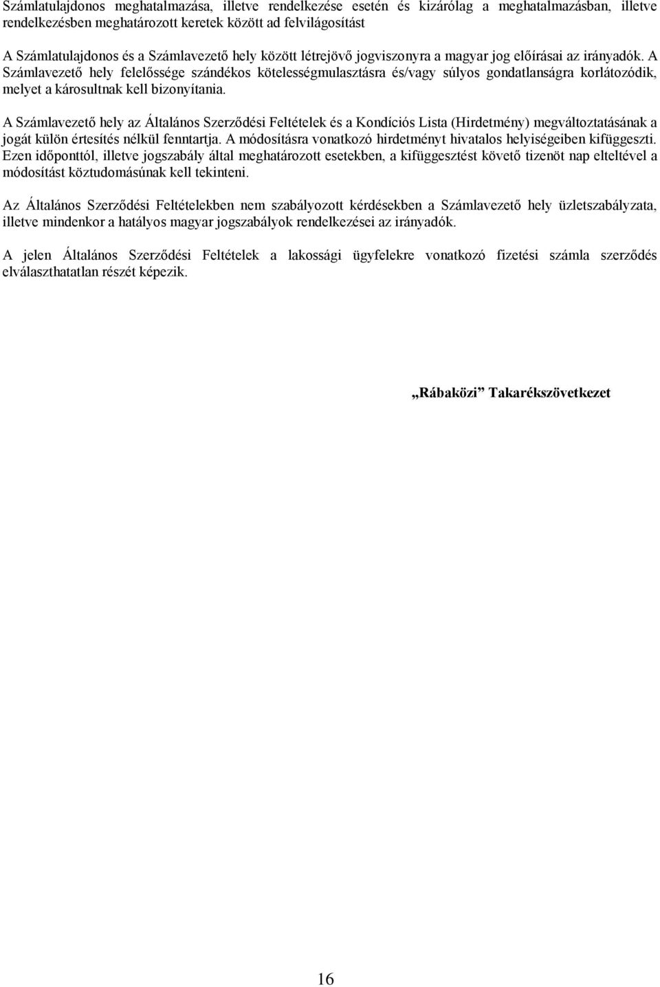 A Számlavezető hely felelőssége szándékos kötelességmulasztásra és/vagy súlyos gondatlanságra korlátozódik, melyet a károsultnak kell bizonyítania.