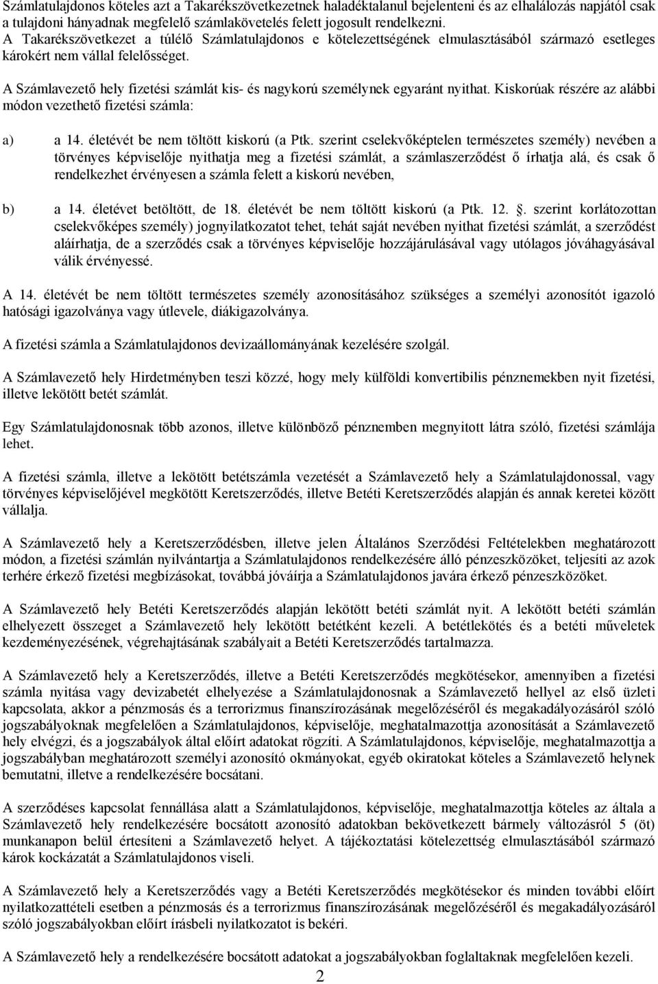 A Számlavezető hely fizetési számlát kis- és nagykorú személynek egyaránt nyithat. Kiskorúak részére az alábbi módon vezethető fizetési számla: a) a 14. életévét be nem töltött kiskorú (a Ptk.