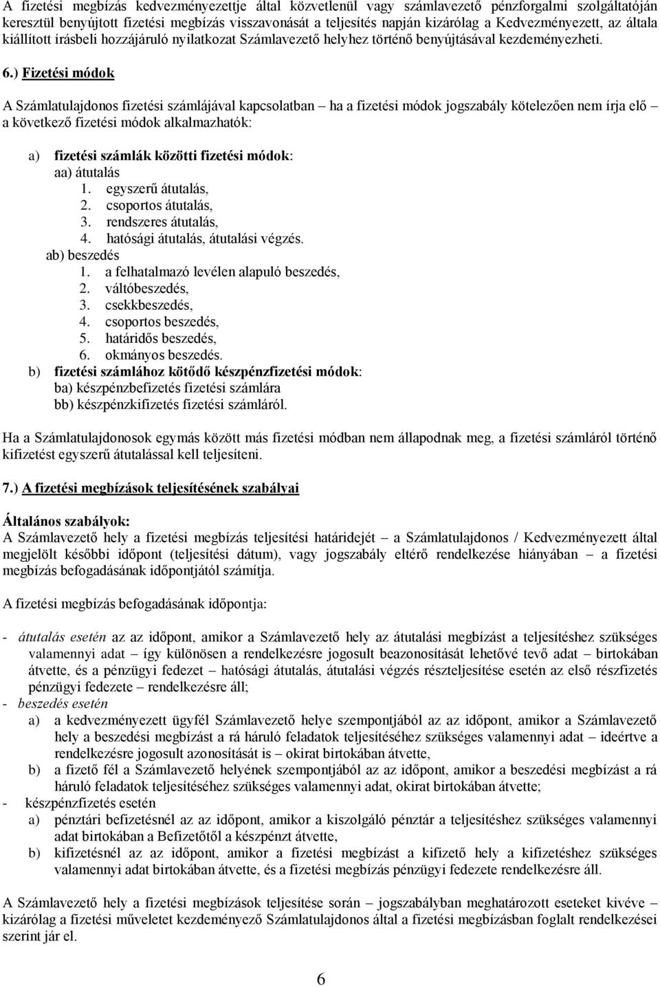 ) Fizetési módok A Számlatulajdonos fizetési számlájával kapcsolatban ha a fizetési módok jogszabály kötelezően nem írja elő a következő fizetési módok alkalmazhatók: a) fizetési számlák közötti