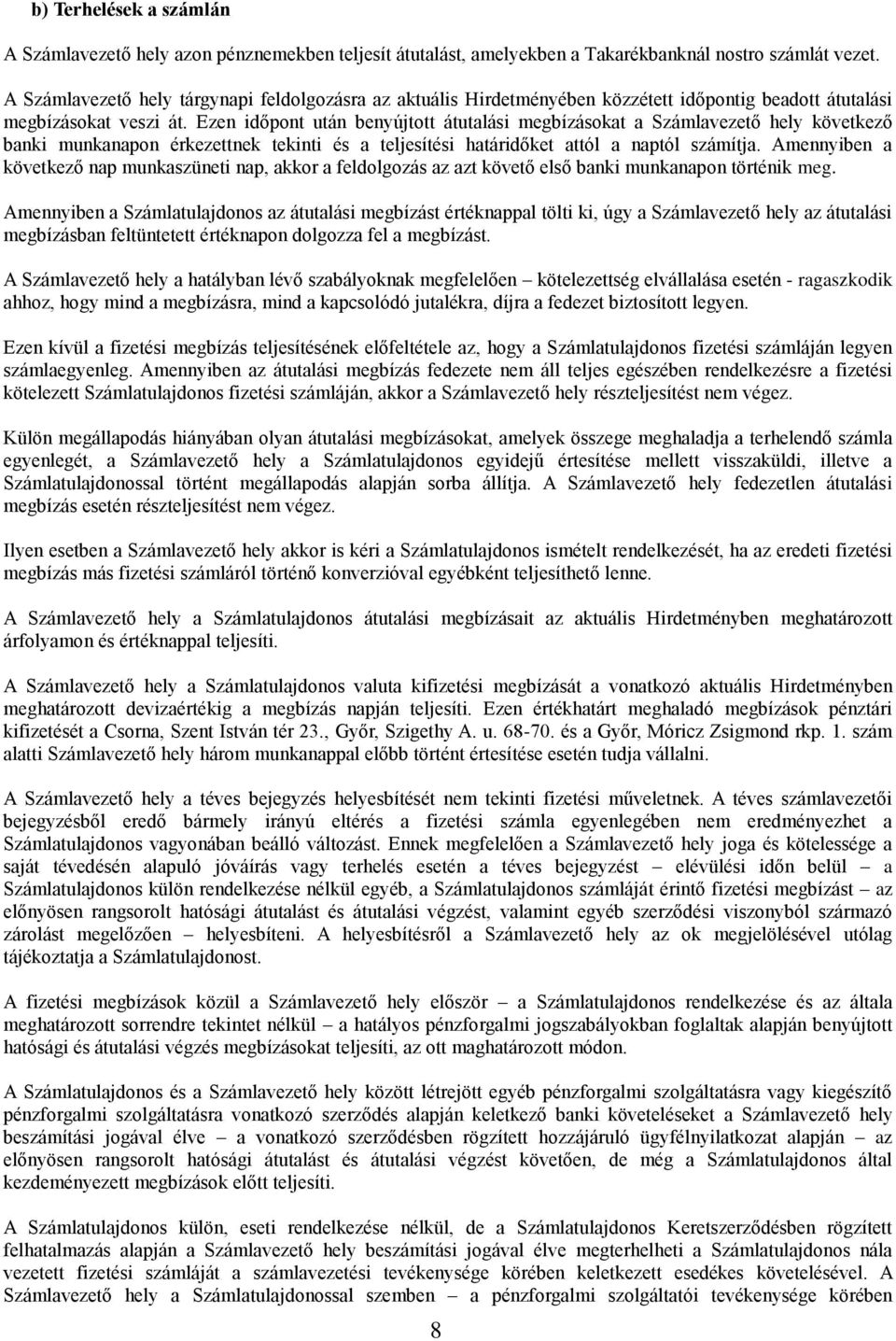 Ezen időpont után benyújtott átutalási megbízásokat a Számlavezető hely következő banki munkanapon érkezettnek tekinti és a teljesítési határidőket attól a naptól számítja.