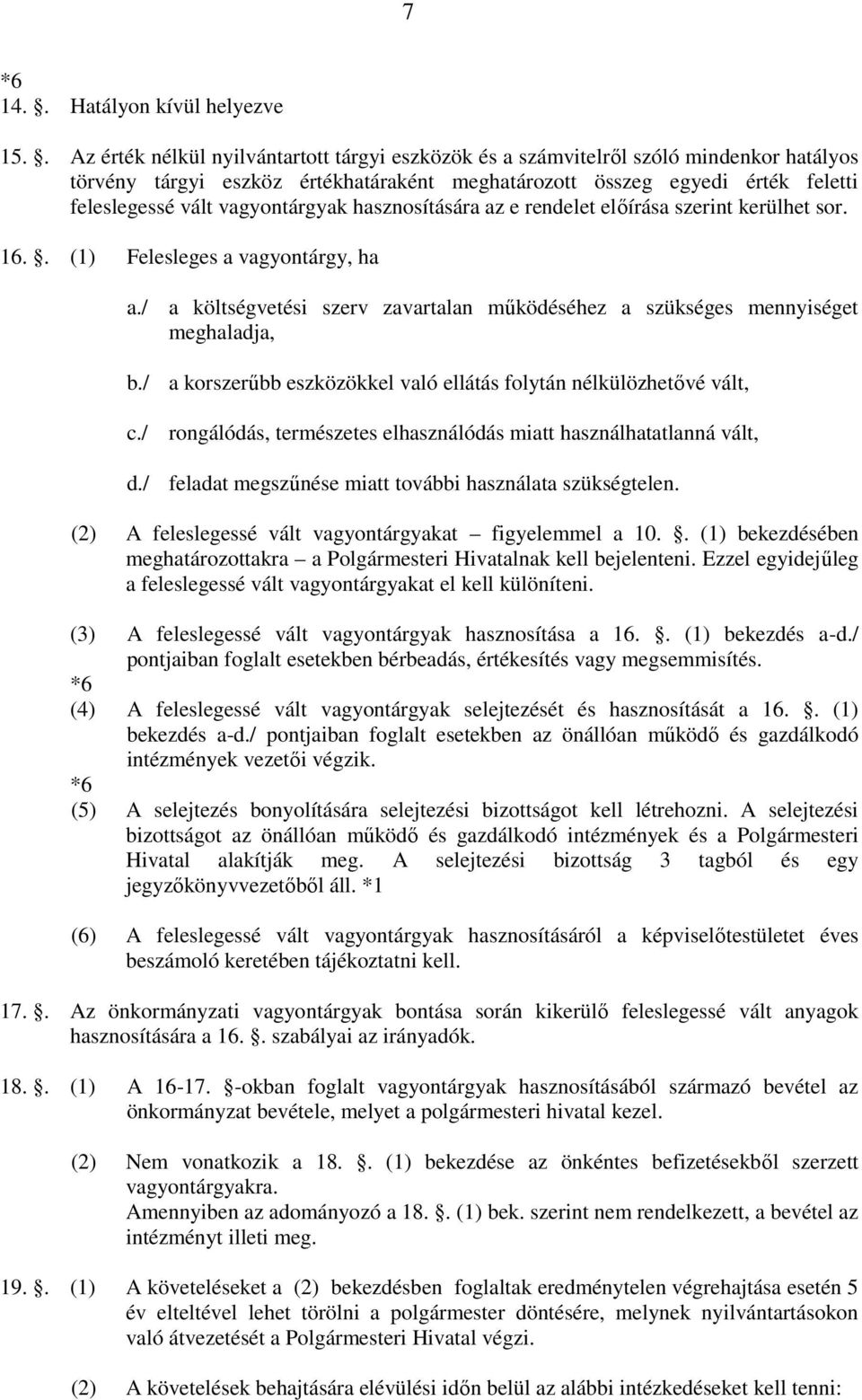 vagyontárgyak hasznosítására az e rendelet előírása szerint kerülhet sor. 16.. (1) Felesleges a vagyontárgy, ha a./ b./ c./ d.