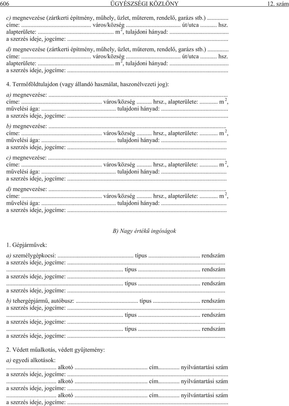 .. a szerzés ideje, jogcíme:... 4. Termõföldtulajdon (vagy állandó használat, haszonélvezeti jog): a) megnevezése:... címe:... város/község... hrsz., alapterülete:... m 2, mûvelési ága:.