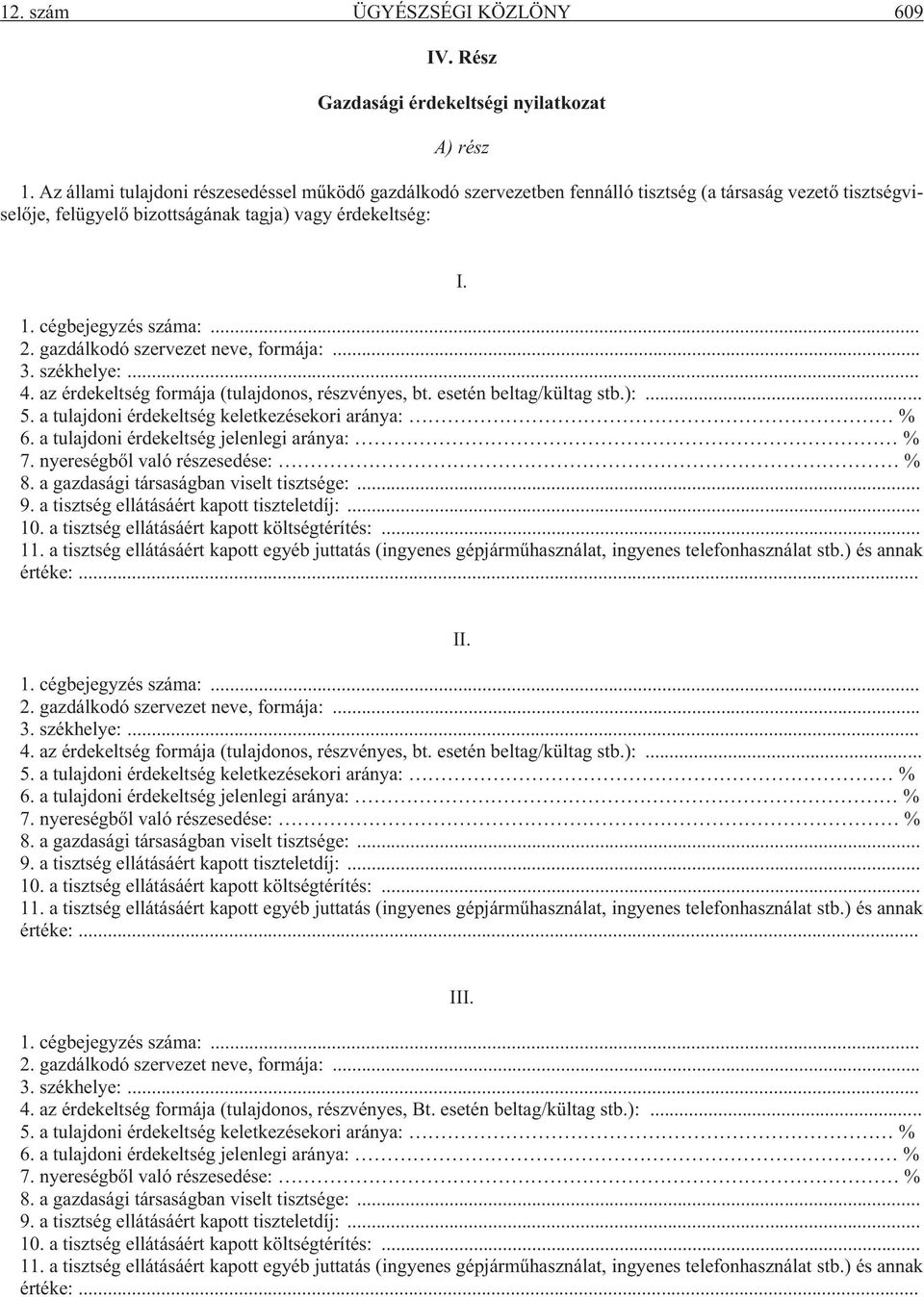 gazdálkodó szervezet neve, formája:... 3. székhelye:... 4. az érdekeltség formája (tulajdonos, részvényes, bt. esetén beltag/kültag stb.):... 5. a tulajdoni érdekeltség keletkezésekori aránya: % 6.