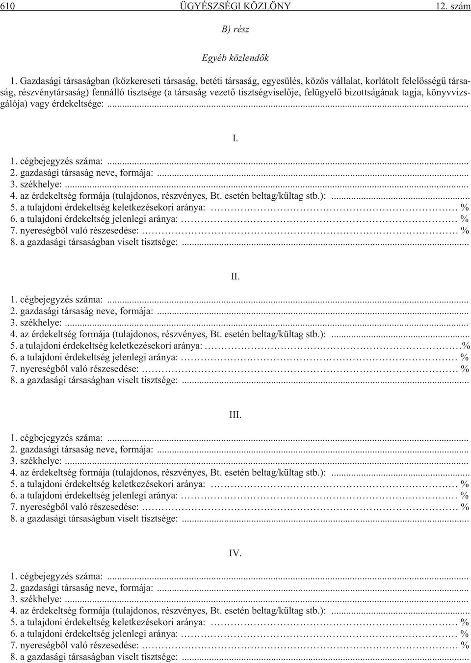 felügyelõ bizottságának tagja, könyvvizsgálója) vagy érdekeltsége:... I. 1. cégbejegyzés száma:... 2. gazdasági társaság neve, formája:... 3. székhelye:... 4.