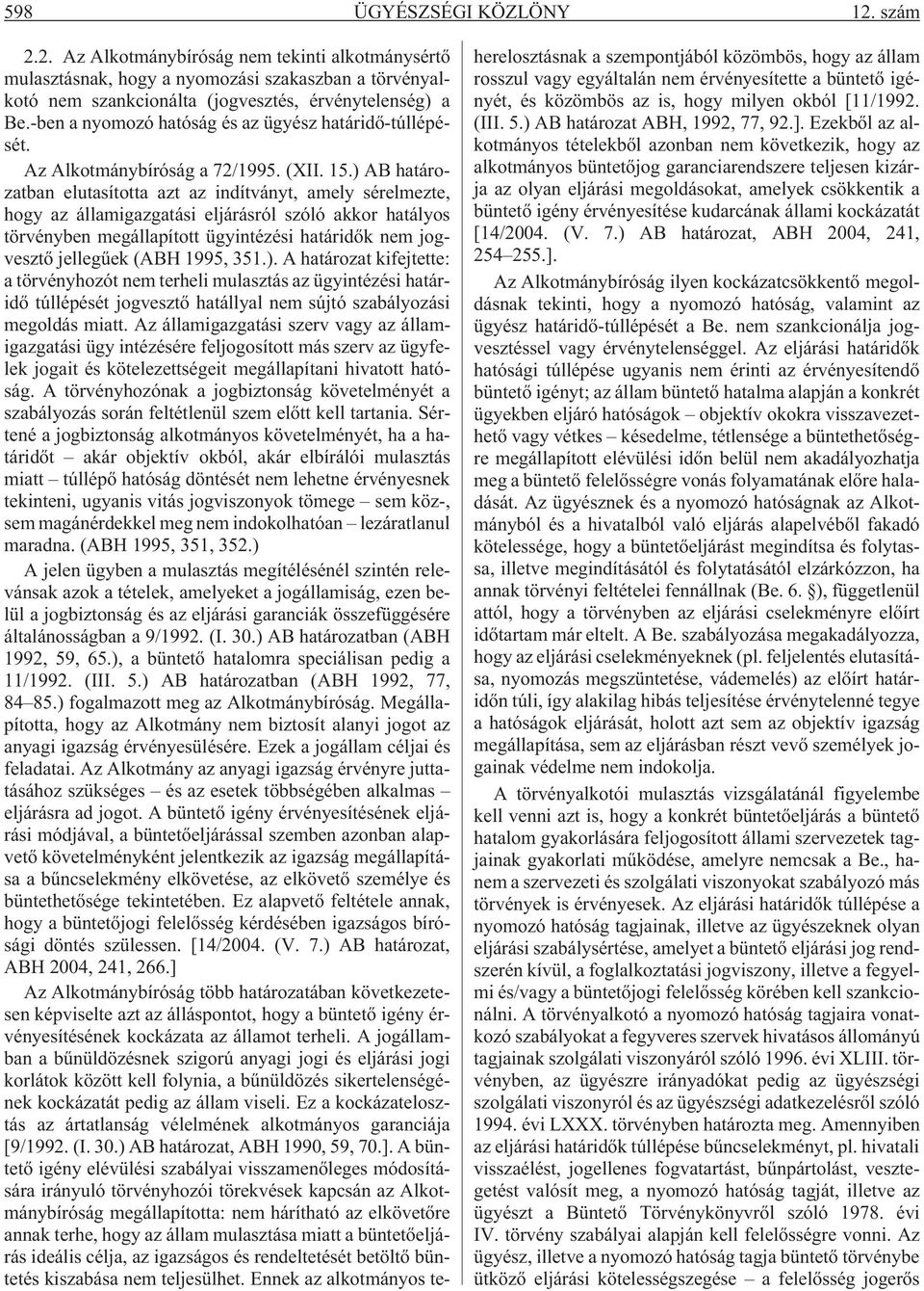 ) AB határozatban elutasította azt az indítványt, amely sérelmezte, hogy az államigazgatási eljárásról szóló akkor hatályos törvényben megállapított ügyintézési határidõk nem jogvesztõ jellegûek (ABH