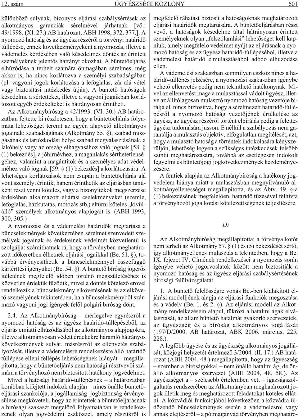 hátrányt okozhat. A büntetõeljárás elhúzódása a terhelt számára önmagában sérelmes, még akkor is, ha nincs korlátozva a személyi szabadságában (pl.