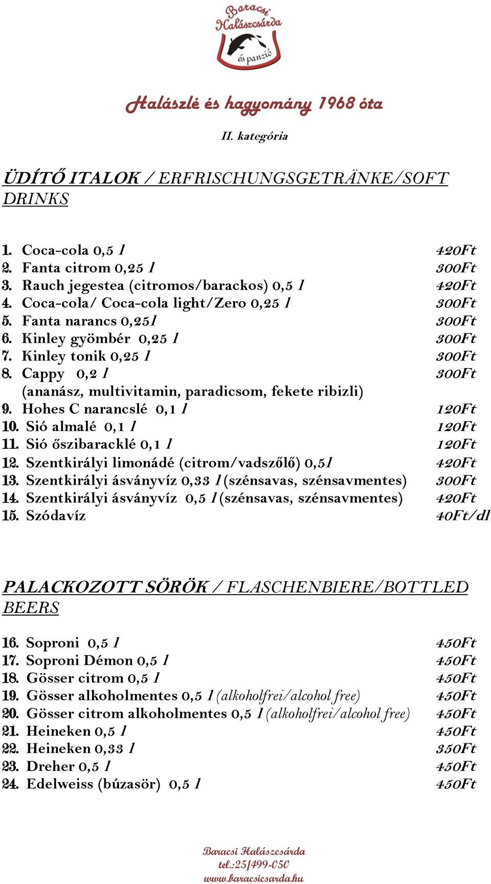 Cappy 0,2 l 300Ft (ananász, multivitamin, paradicsom, fekete ribizli) 9. Hohes C narancslé 0,1 l 120Ft 10. Sió almalé 0,1 l 120Ft 11. Sió őszibaracklé 0,1 l 120Ft 12.