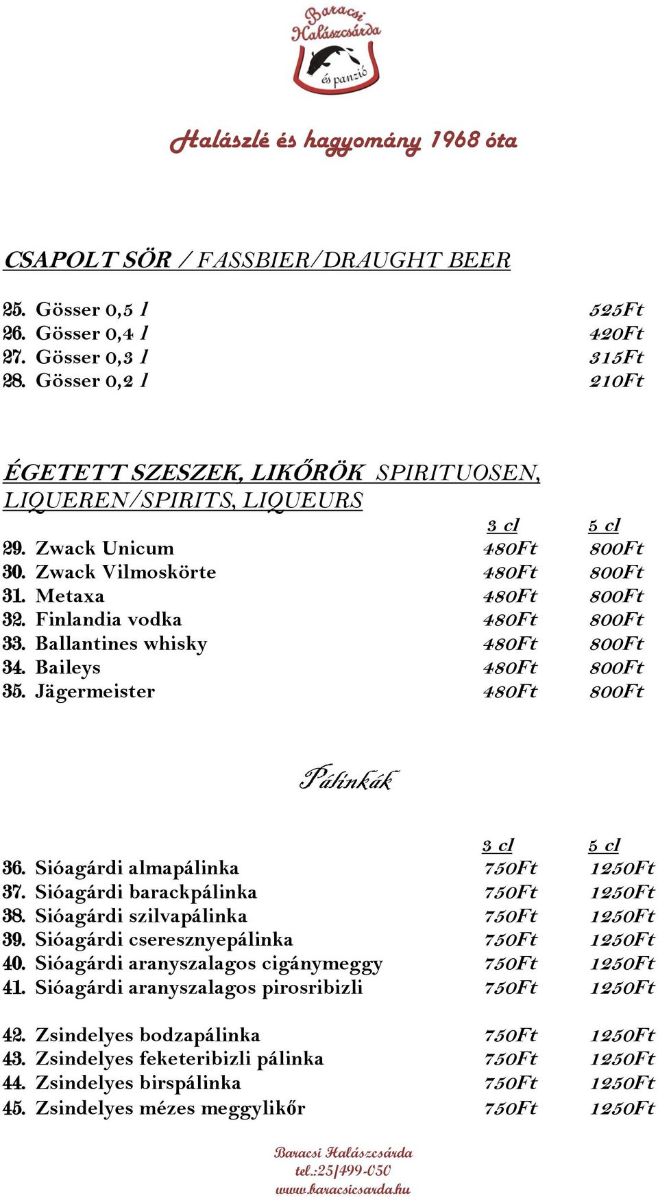 Finlandia vodka 480Ft 800Ft 33. Ballantines whisky 480Ft 800Ft 34. Baileys 480Ft 800Ft 35. Jägermeister 480Ft 800Ft Pálinkák 3 cl 5 cl 36. Sióagárdi almapálinka 750Ft 1250Ft 37.