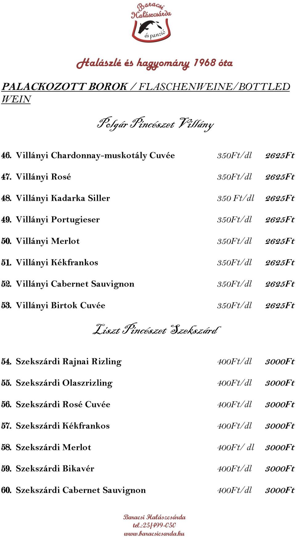 Villányi Cabernet Sauvignon 350Ft/dl 2625Ft 53. Villányi Birtok Cuvée 350Ft/dl 2625Ft Liszt Pincészet Szekszárd 54. Szekszárdi Rajnai Rizling 400Ft/dl 3000Ft 55.