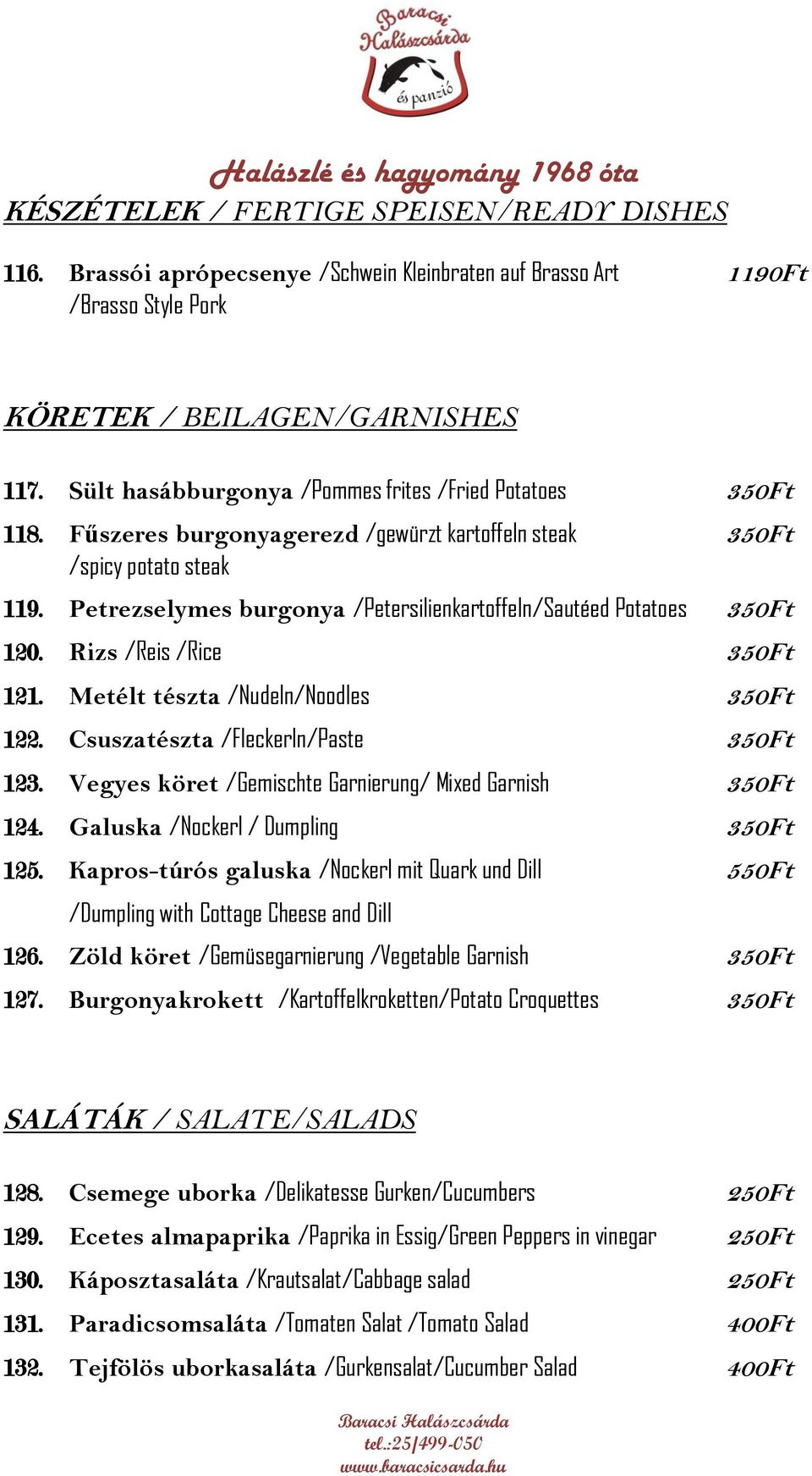 Petrezselymes burgonya /Petersilienkartoffeln/Sautéed Potatoes 350Ft 120. Rizs /Reis /Rice 350Ft 121. Metélt tészta /Nudeln/Noodles 350Ft 122. Csuszatészta /Fleckerln/Paste 350Ft 123.