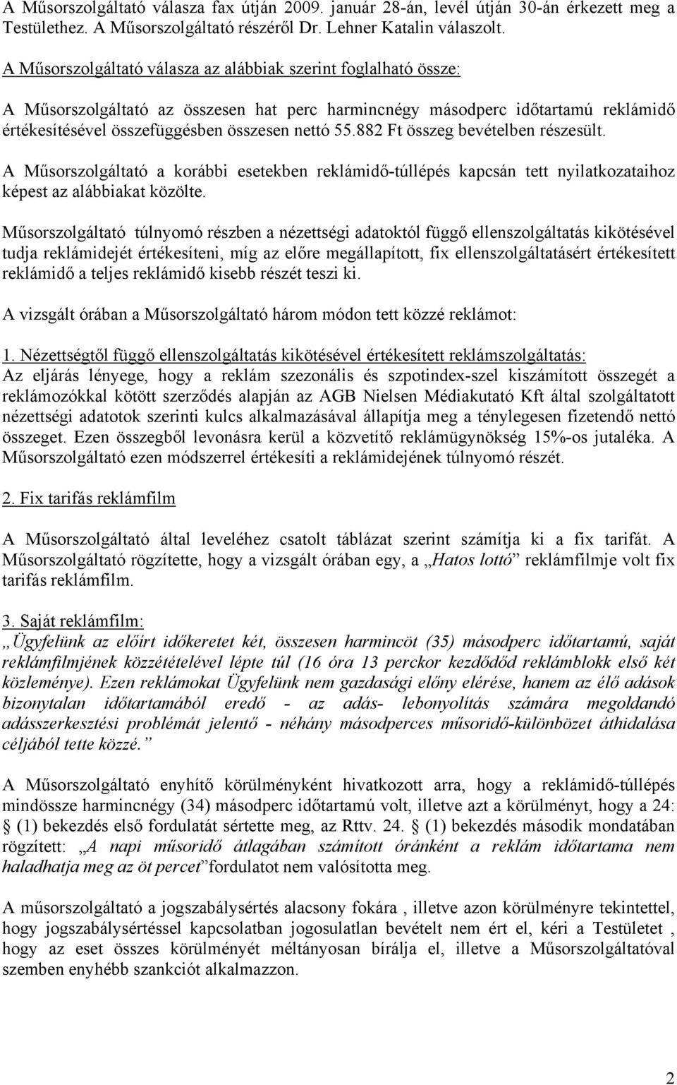 882 Ft összeg bevételben részesült. A Műsorszolgáltató a korábbi esetekben reklámidő-túllépés kapcsán tett nyilatkozataihoz képest az alábbiakat közölte.