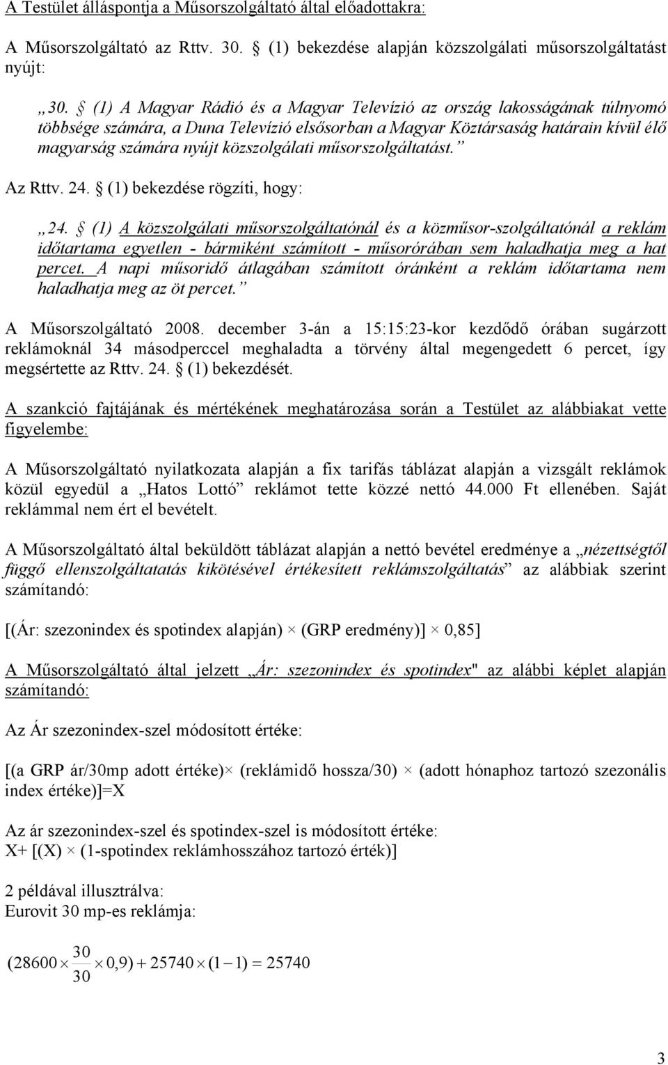 műsorszolgáltatást. Az Rttv. 24. (1) bekezdése rögzíti, hogy: 24.