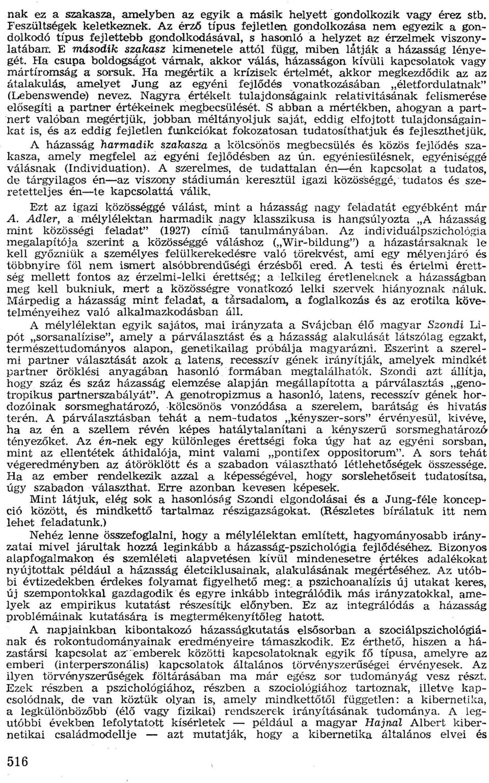 kasz kimenetele attól függ, miben latják a házasság lényegét. Ha csupa boldogságót várnak, akkor válás, házasságon kívüli kapcsolatok vagy mártíromság a sorsuk.