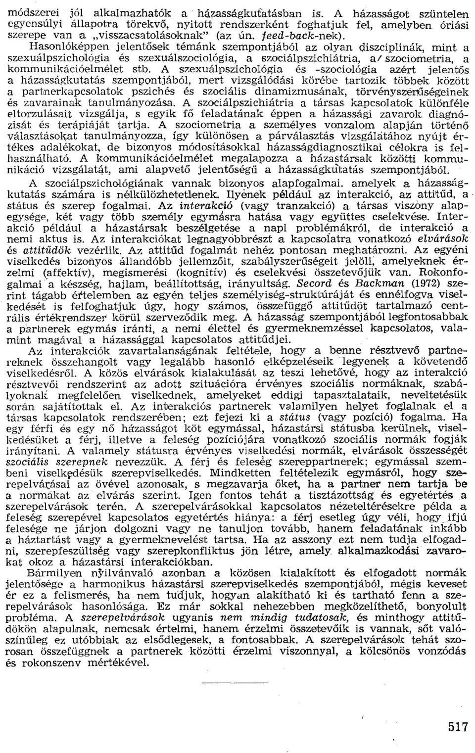 Hasonlóképpen jelentősek témánk szempontjából az olyan diszciplinák, mint a szexuálpszichológia és szexuálszociológia, a szociálpszíchiátria, al szociometria, a kommunikációelmélet stb.