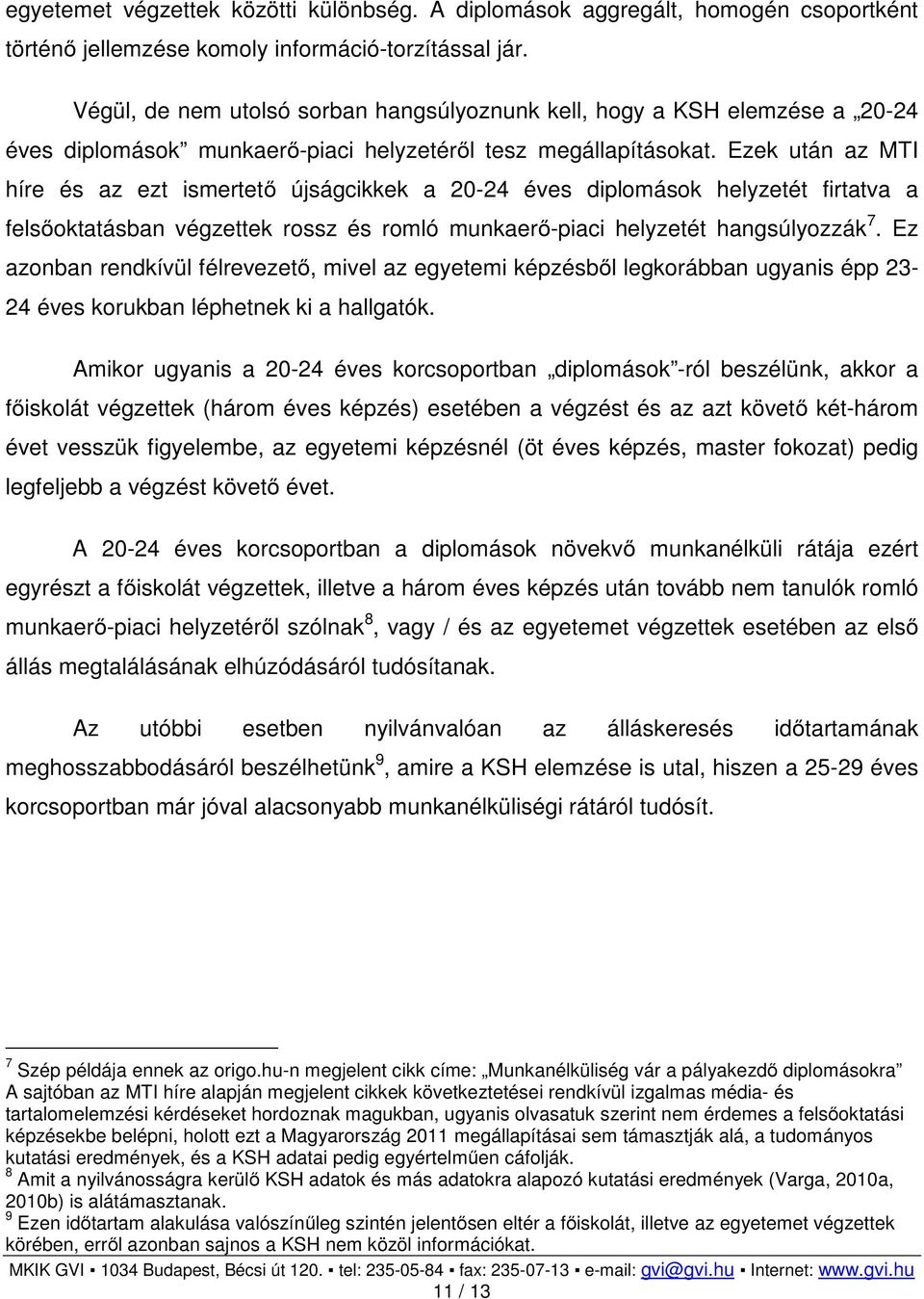 Ezek után az MTI híre és az ezt ismertető újságcikkek a 20-24 éves diplomások helyzetét firtatva a felsőoktatásban végzettek rossz és romló munkaerő-piaci helyzetét hangsúlyozzák 7.