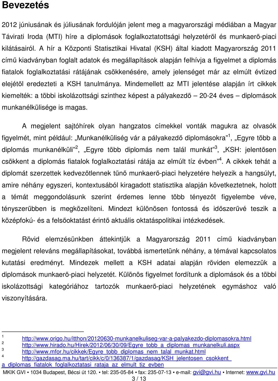 rátájának csökkenésére, amely jelenséget már az elmúlt évtized elejétől eredezteti a KSH tanulmánya.