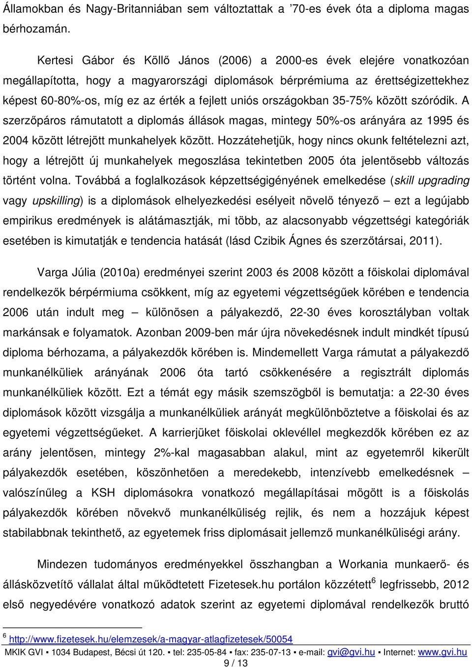 uniós országokban 35-75% között szóródik. A szerzőpáros rámutatott a diplomás állások magas, mintegy 50%-os arányára az 1995 és 2004 között létrejött munkahelyek között.