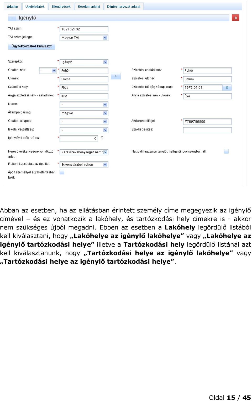 Ebben az esetben a Lakóhely legördülő listából kell kiválasztani, hogy Lakóhelye az igénylő lakóhelye vagy Lakóhelye az igénylő