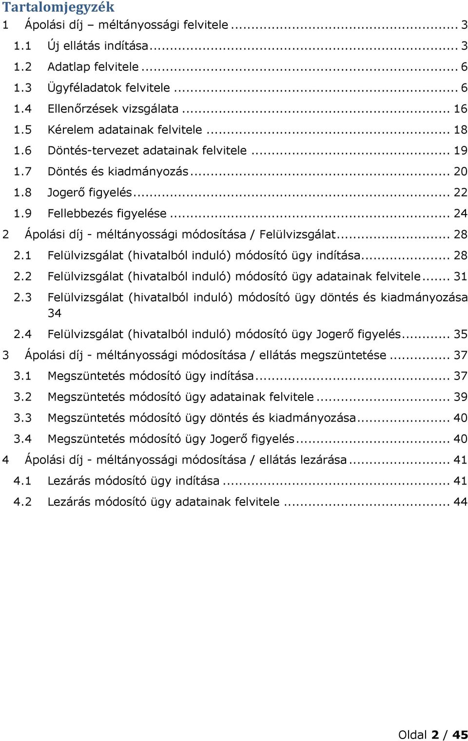 .. 24 2 Ápolási díj - méltányossági módosítása / Felülvizsgálat... 28 2.1 Felülvizsgálat (hivatalból induló) módosító ügy indítása... 28 2.2 Felülvizsgálat (hivatalból induló) módosító ügy adatainak felvitele.