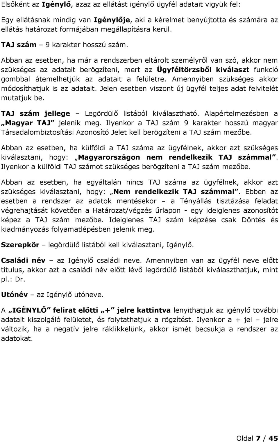 Abban az esetben, ha már a rendszerben eltárolt személyről van szó, akkor nem szükséges az adatait berögzíteni, mert az Ügyféltörzsből kiválaszt funkció gombbal átemelhetjük az adatait a felületre.