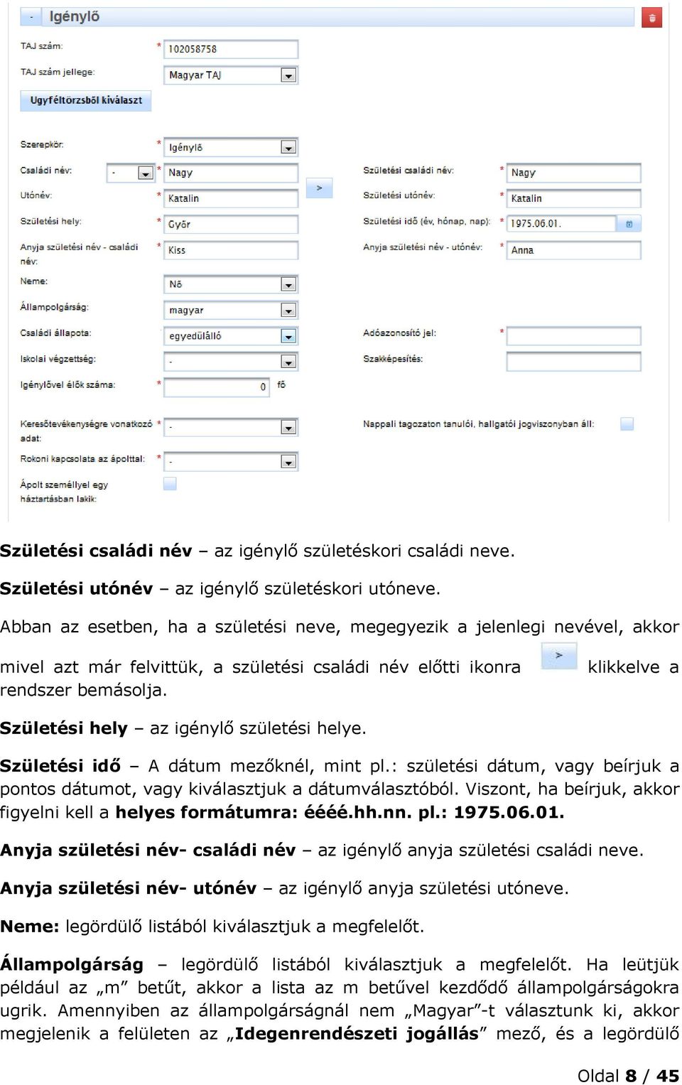 klikkelve a Születési hely az igénylő születési helye. Születési idő A dátum mezőknél, mint pl.: születési dátum, vagy beírjuk a pontos dátumot, vagy kiválasztjuk a dátumválasztóból.