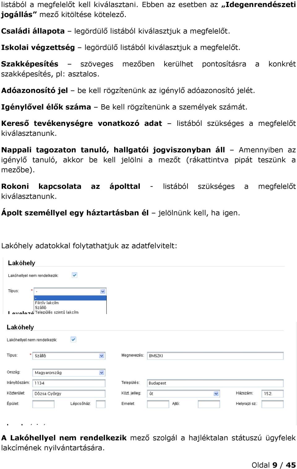 Adóazonosító jel be kell rögzítenünk az igénylő adóazonosító jelét. Igénylővel élők száma Be kell rögzítenünk a személyek számát.