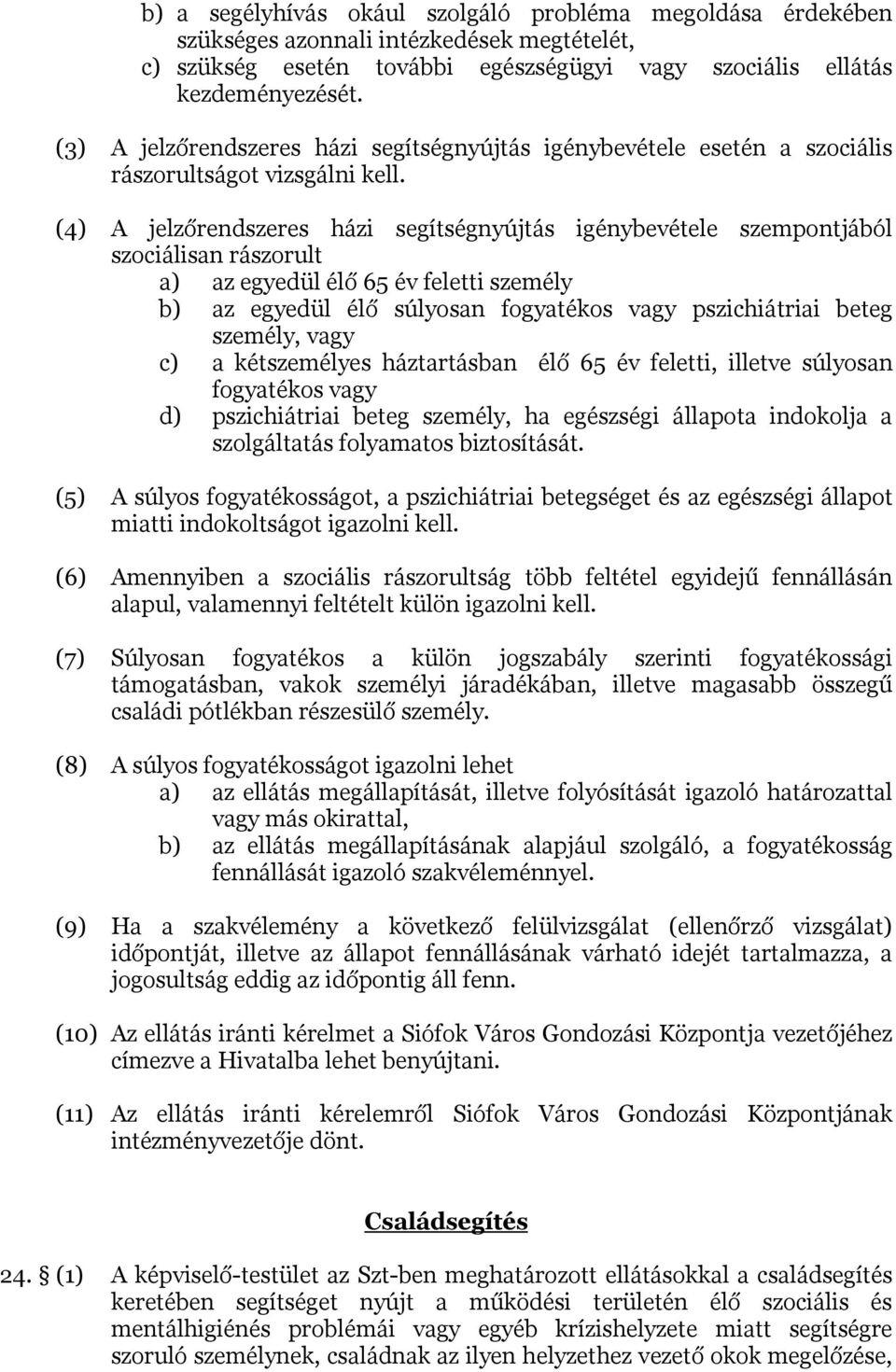 (4) A jelzőrendszeres házi segítségnyújtás igénybevétele szempontjából szociálisan rászorult a) az egyedül élő 65 év feletti személy b) az egyedül élő súlyosan fogyatékos vagy pszichiátriai beteg