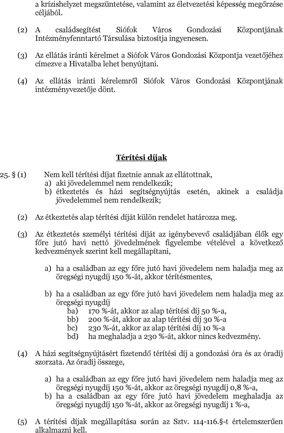 (4) Az ellátás iránti kérelemről Siófok Város Gondozási Központjának intézményvezetője dönt. Térítési díjak 25.