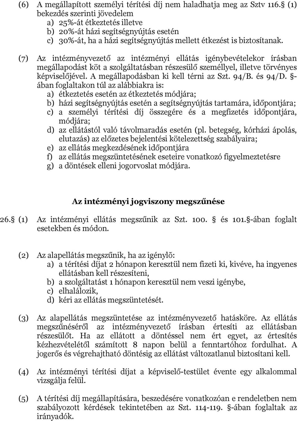 (7) Az intézményvezető az intézményi ellátás igénybevételekor írásban megállapodást köt a szolgáltatásban részesülő személlyel, illetve törvényes képviselőjével.