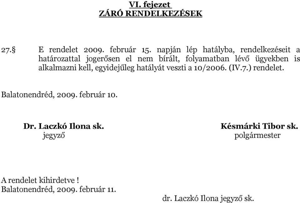 alkalmazni kell, egyidejűleg hatályát veszti a 10/2006. (IV.7.) rendelet. Balatonendréd, 2009.