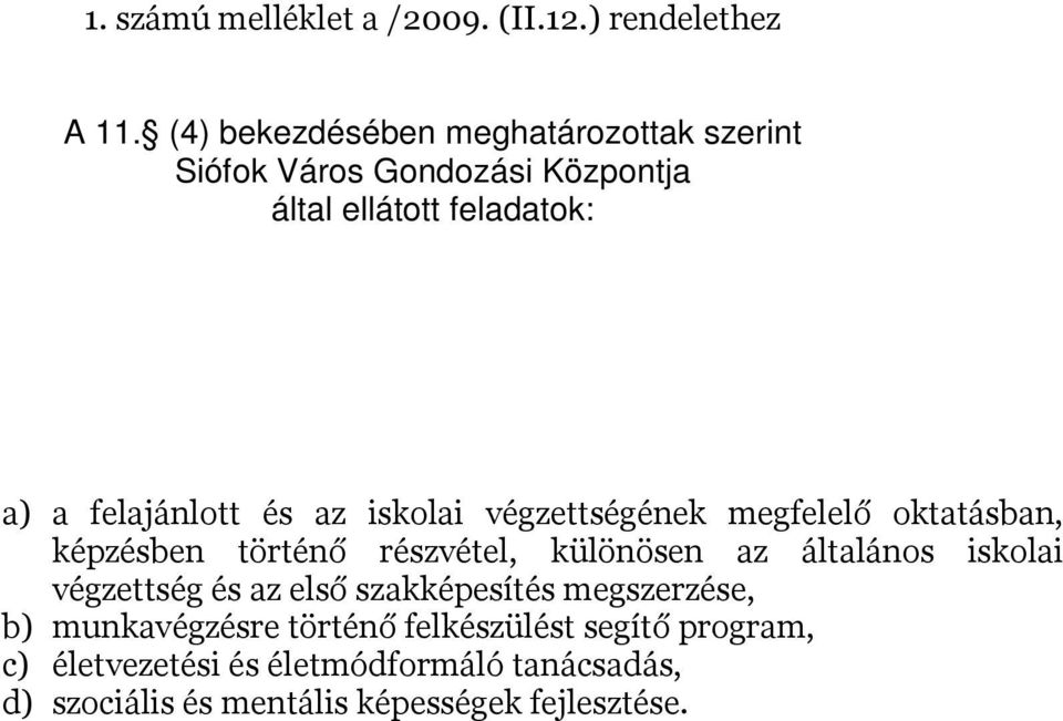 az iskolai végzettségének megfelelő oktatásban, képzésben történő részvétel, különösen az általános iskolai végzettség