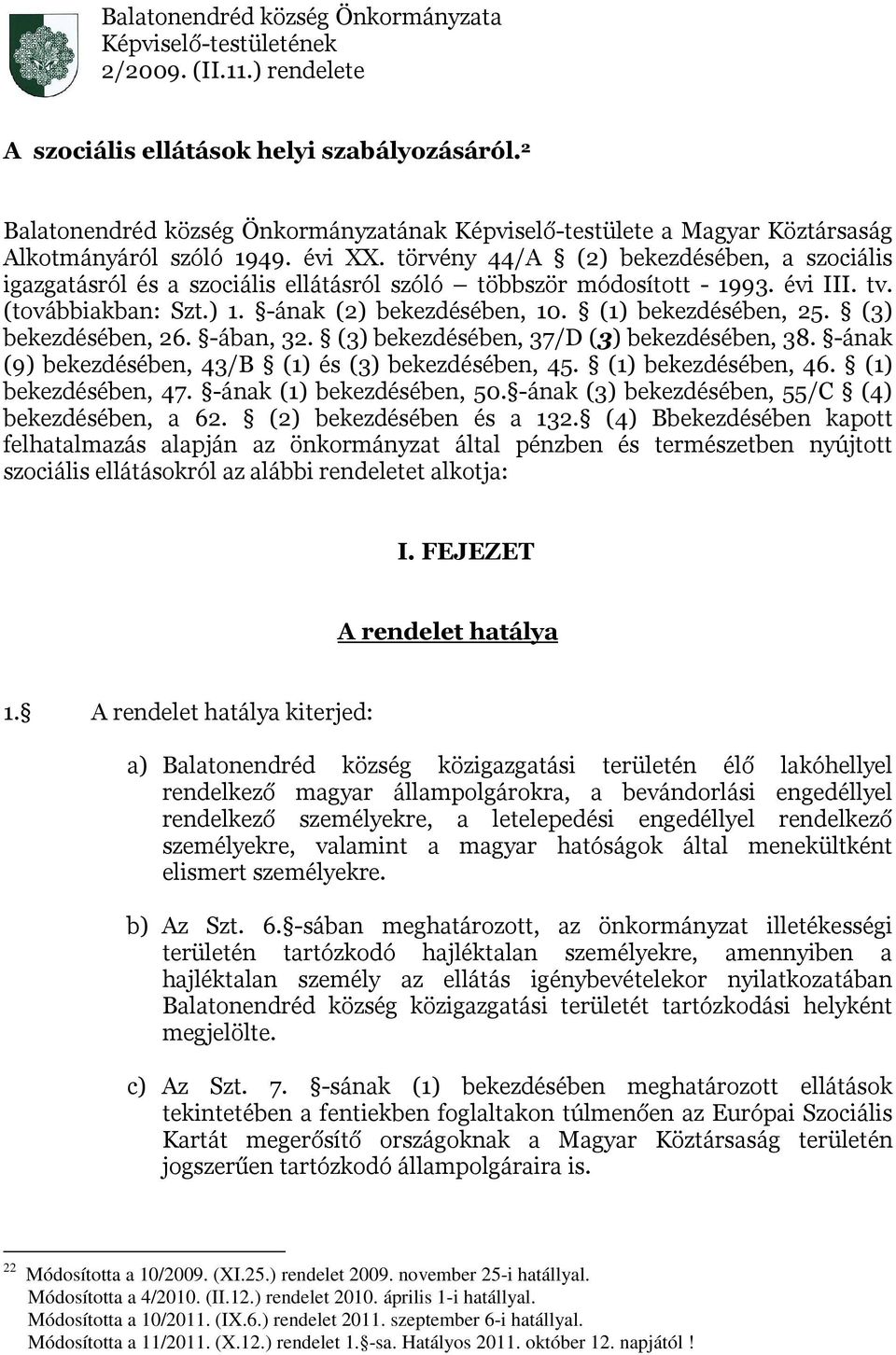 törvény 44/A (2) bekezdésében, a szociális igazgatásról és a szociális ellátásról szóló többször módosított - 1993. évi III. tv. (továbbiakban: Szt.) 1. -ának (2) bekezdésében, 10.