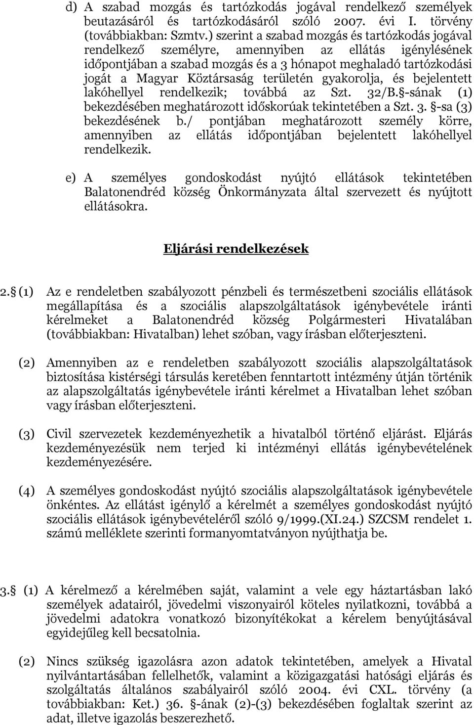 területén gyakorolja, és bejelentett lakóhellyel rendelkezik; továbbá az Szt. 32/B. -sának (1) bekezdésében meghatározott időskorúak tekintetében a Szt. 3. -sa (3) bekezdésének b.