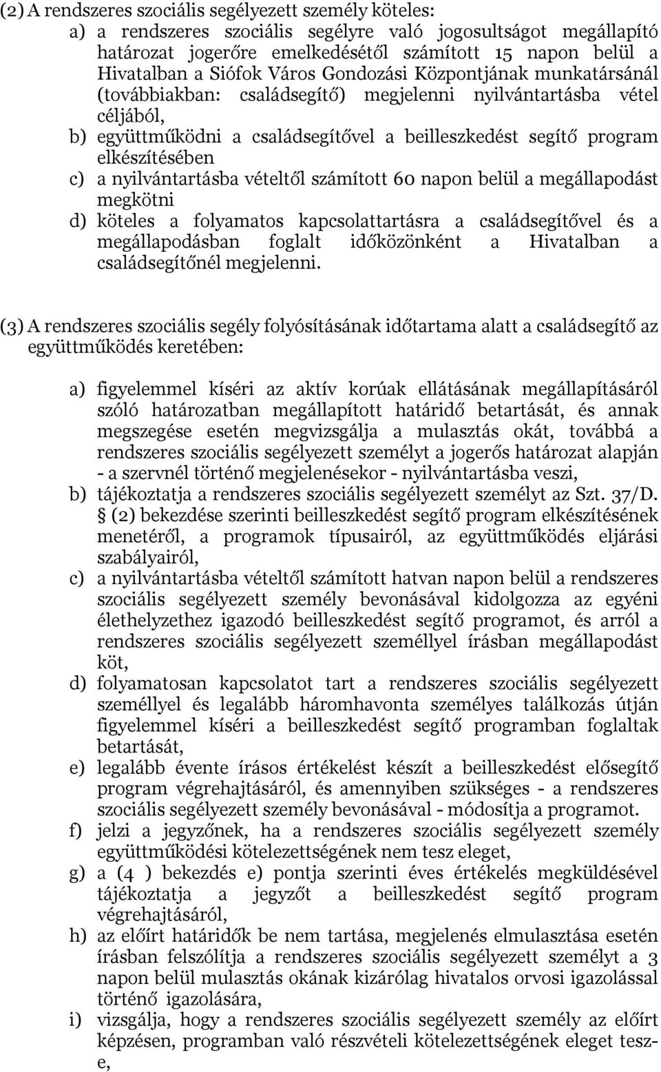 elkészítésében c) a nyilvántartásba vételtől számított 60 napon belül a megállapodást megkötni d) köteles a folyamatos kapcsolattartásra a családsegítővel és a megállapodásban foglalt időközönként a