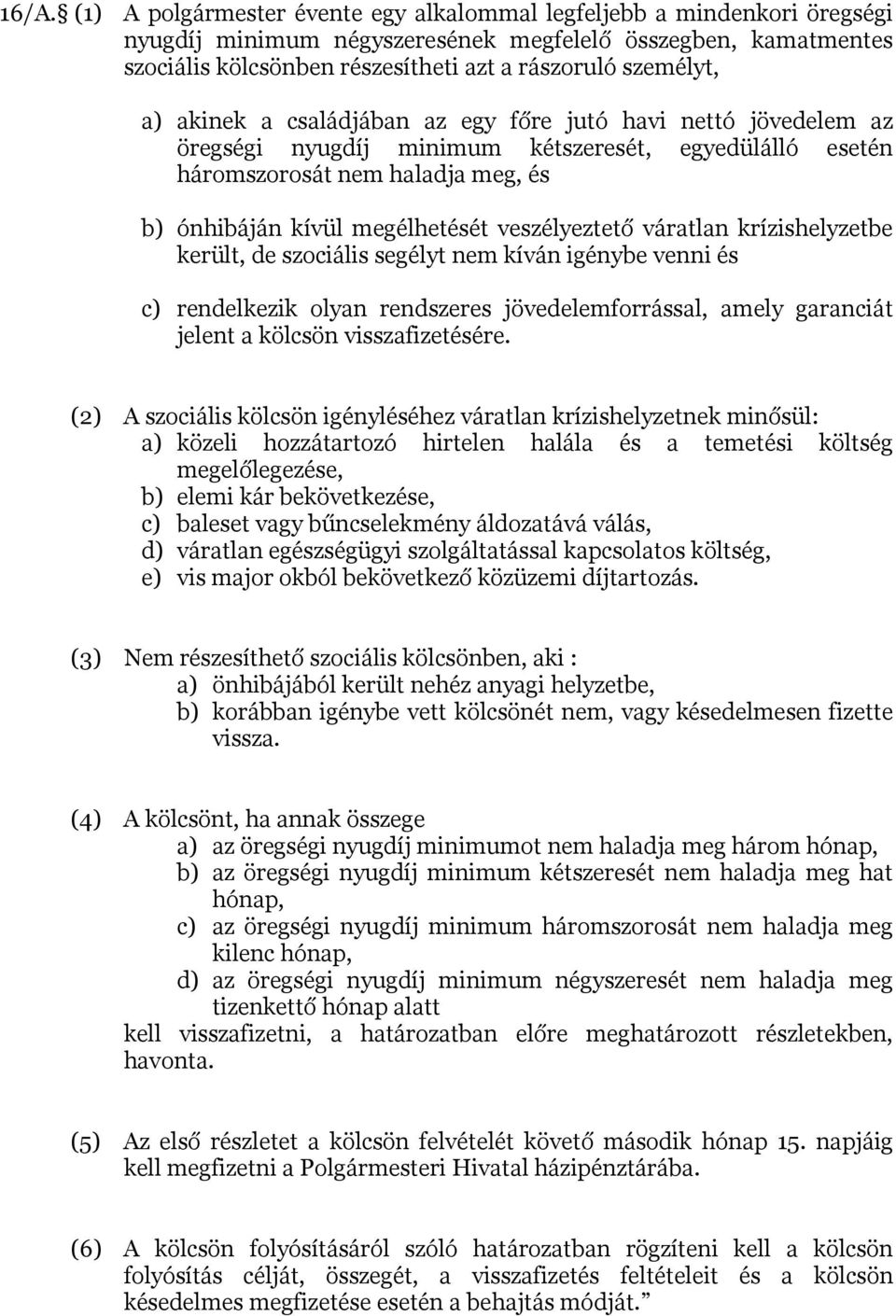 veszélyeztető váratlan krízishelyzetbe került, de szociális segélyt nem kíván igénybe venni és c) rendelkezik olyan rendszeres jövedelemforrással, amely garanciát jelent a kölcsön visszafizetésére.