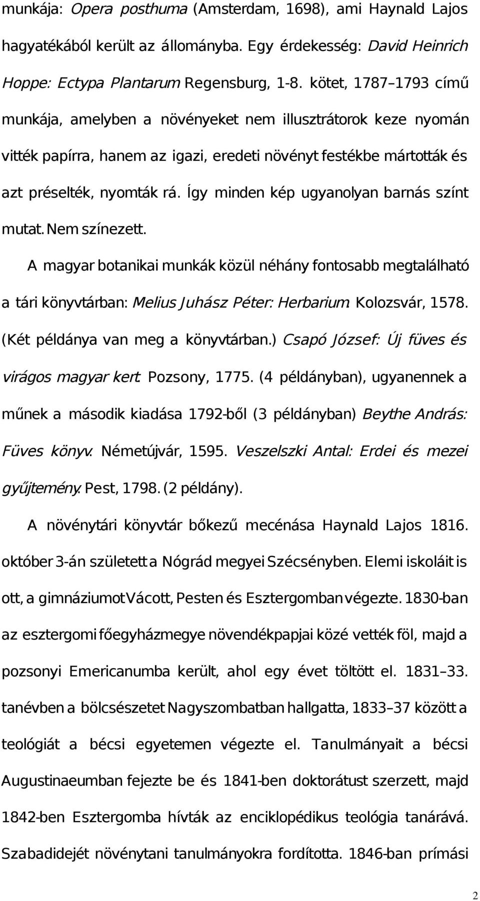 Így minden kép ugyanolyan barnás színt mutat. Nem színezett. A magyar botanikai munkák közül néhány fontosabb megtalálható a tári könyvtárban: Melius Juhász Péter: Herbarium. Kolozsvár, 1578.