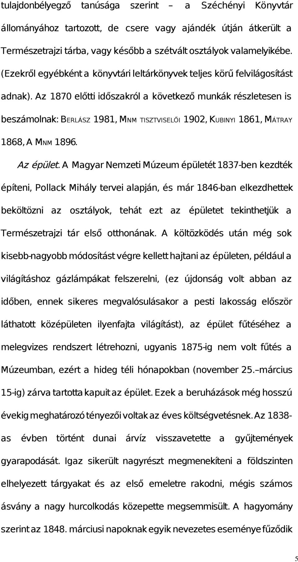 Az 1870 előtti időszakról a következő munkák részletesen is beszámolnak: BERLÁSZ 1981, MNM TISZTVISELŐI 1902, KUBINYI 1861, MÁTRAY 1868, A MNM 1896. Az épület.
