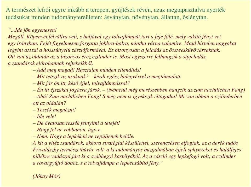 Majd hirtelen nagyokat legyint azzzal a hosszúnyelű zászlóformával. Ez bizonyosan a jeladás az összeesküvő társaknak. Ott van az oldalán az a bizonyos ércz czilinder is.