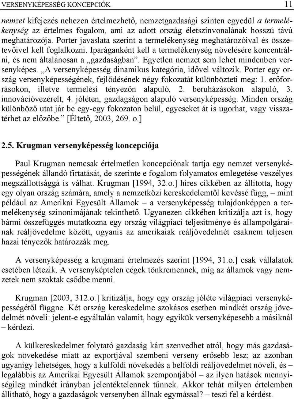 Iparáganként kell a termelékenység növelésére koncentrálni, és nem általánosan a gazdaságban. Egyetlen nemzet sem lehet mindenben versenyképes. A versenyképesség dinamikus kategória, idővel változik.