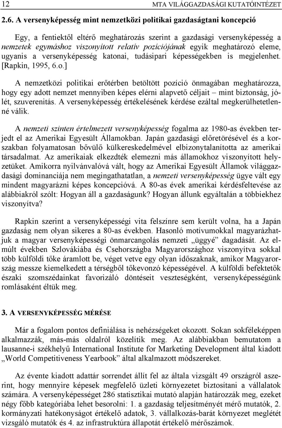 egyik meghatározó eleme, ugyanis a versenyképesség katonai, tudásipari képességekben is megjelenhet. [Rapkin, 1995, 6.o.] A nemzetközi politikai erőtérben betöltött pozíció önmagában meghatározza, hogy egy adott nemzet mennyiben képes elérni alapvető céljait mint biztonság, jólét, szuverenitás.