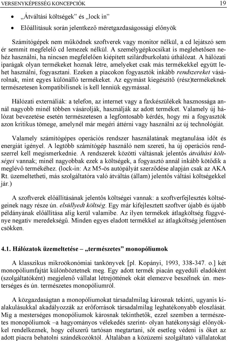 A hálózati iparágak olyan termékeket hoznak létre, amelyeket csak más termékekkel együtt lehet használni, fogyasztani.