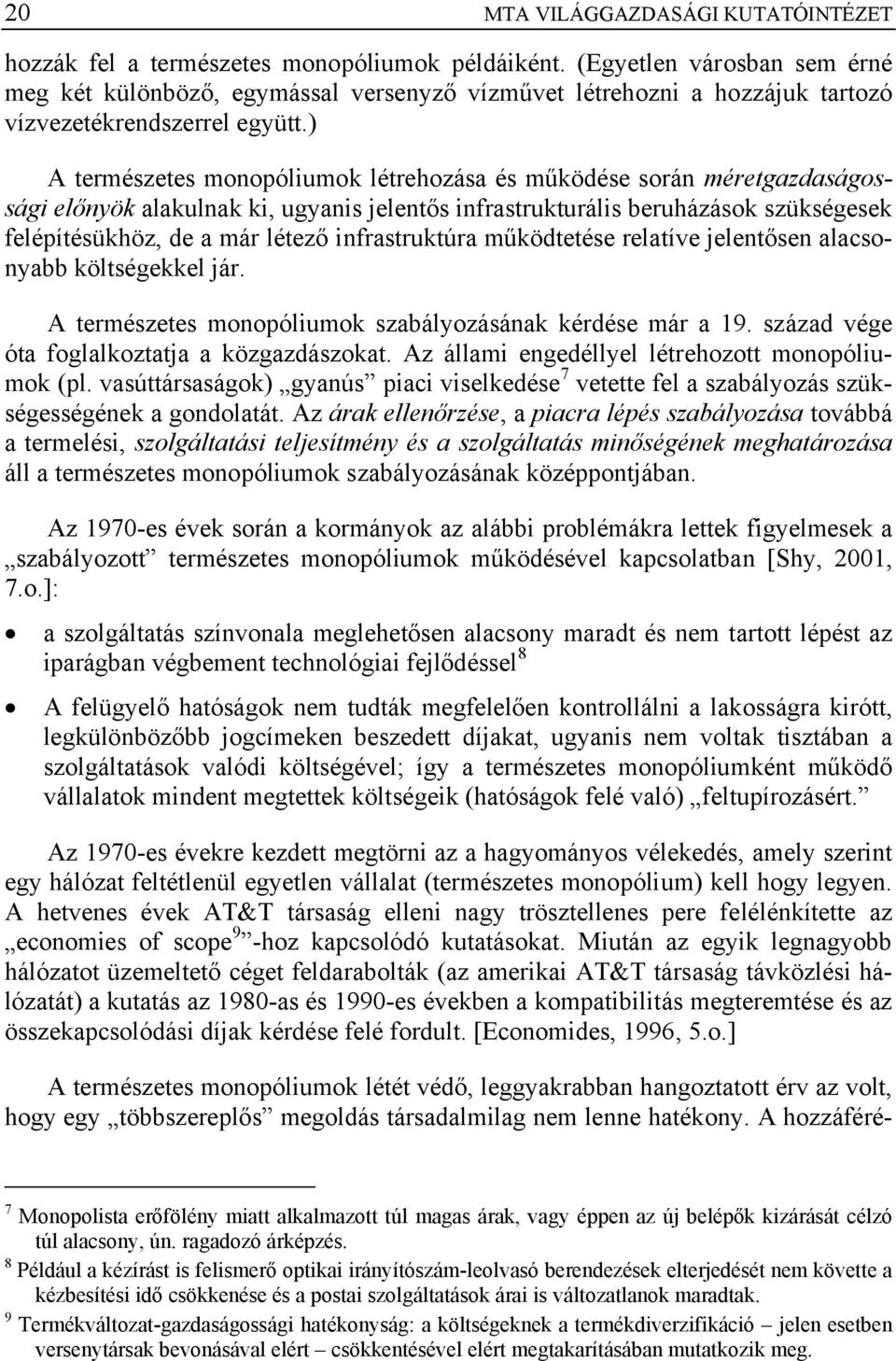 ) A természetes monopóliumok létrehozása és működése során méretgazdaságossági előnyök alakulnak ki, ugyanis jelentős infrastrukturális beruházások szükségesek felépítésükhöz, de a már létező