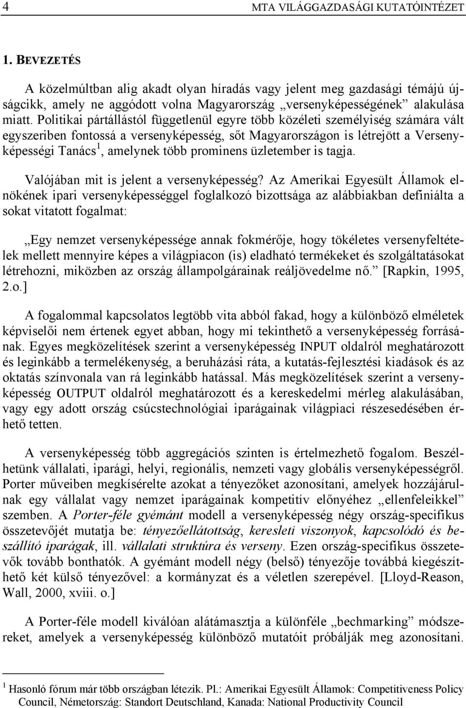 Politikai pártállástól függetlenül egyre több közéleti személyiség számára vált egyszeriben fontossá a versenyképesség, sőt Magyarországon is létrejött a Versenyképességi Tanács 1, amelynek több