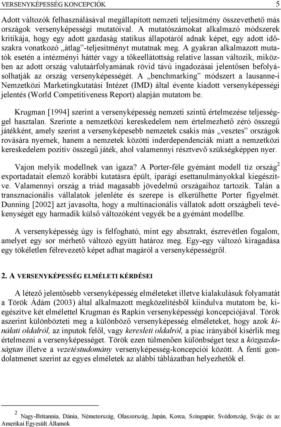 A gyakran alkalmazott mutatók esetén a intézményi háttér vagy a tőkeellátottság relatíve lassan változik, miközben az adott ország valutaárfolyamának rövid távú ingadozásai jelentősen