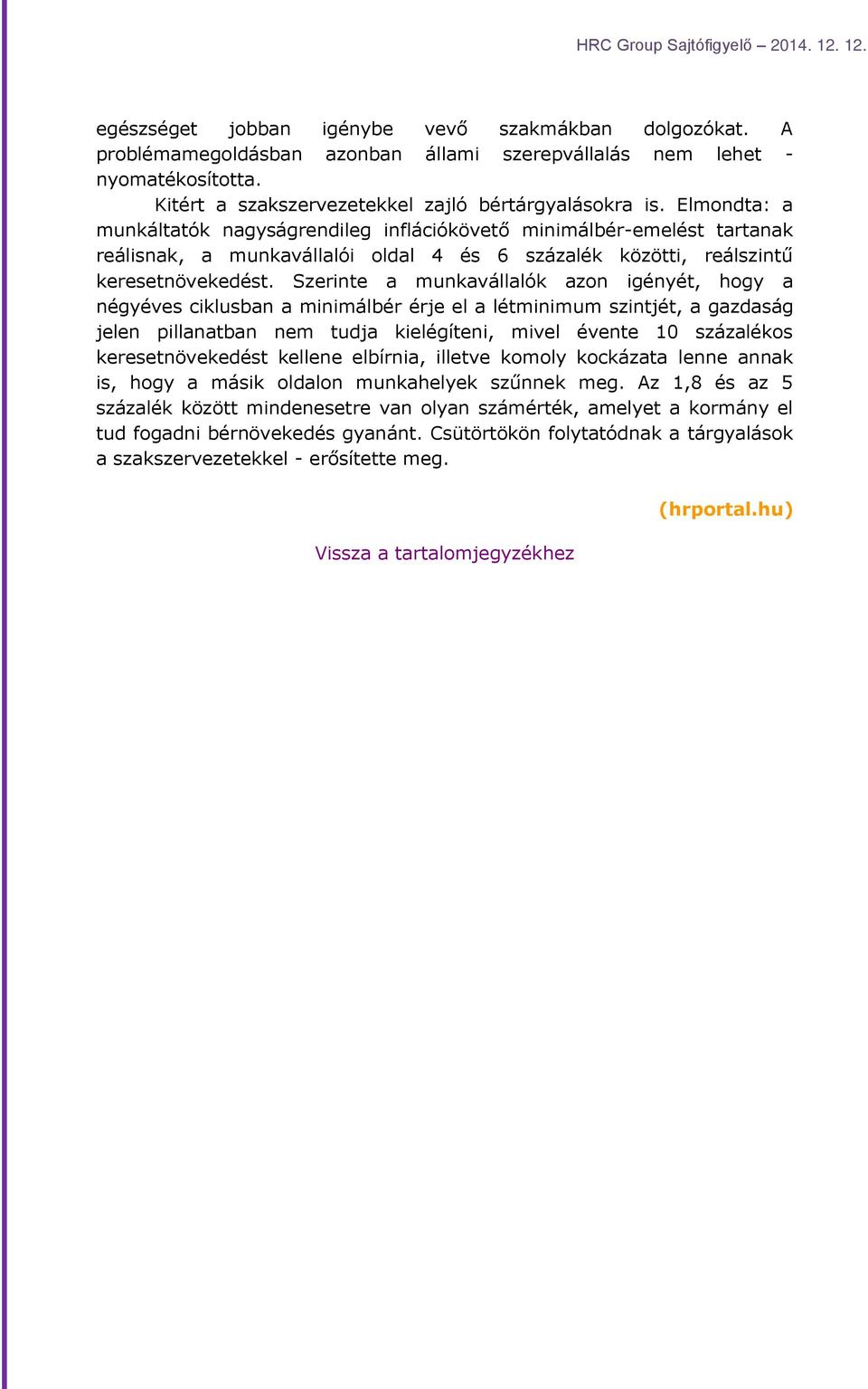 Szerinte a munkavállalók azon igényét, hogy a négyéves ciklusban a minimálbér érje el a létminimum szintjét, a gazdaság jelen pillanatban nem tudja kielégíteni, mivel évente 10 százalékos